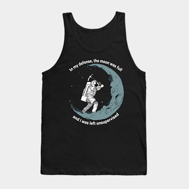 In my defense the Moon was full and I was left unsupervised Tank Top by Kali Space